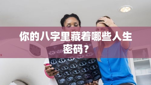 你的八字里藏着哪些人生密码？