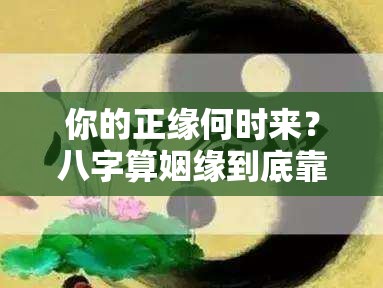 你的正缘何时来？八字算姻缘到底靠不靠谱