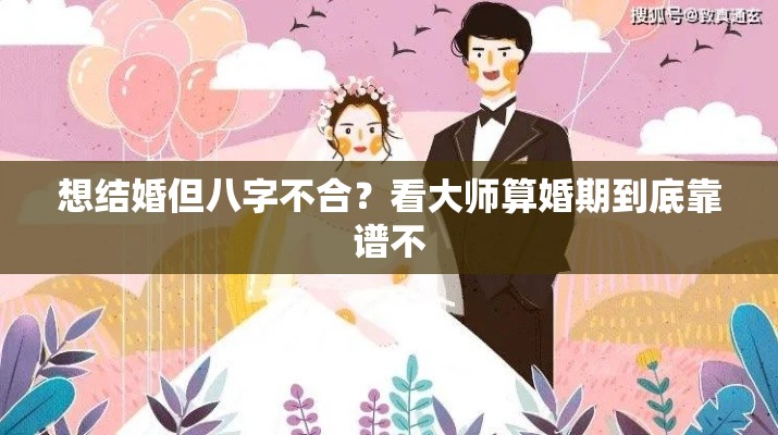 想结婚但八字不合？看大师算婚期到底靠谱不