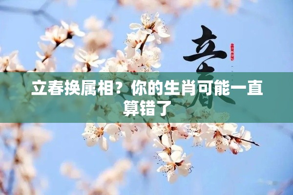 立春换属相？你的生肖可能一直算错了