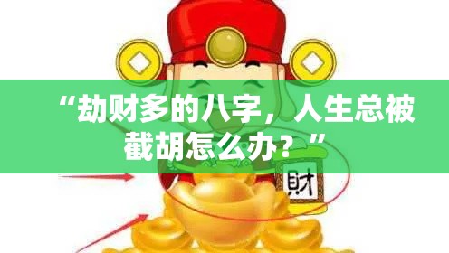 “劫财多的八字，人生总被截胡怎么办？”