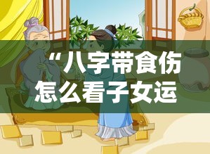 “八字带食伤怎么看子女运，命里是否藏‘贴心小棉袄’”
