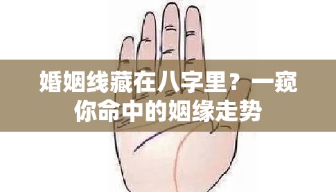 婚姻线藏在八字里？一窥你命中的姻缘走势