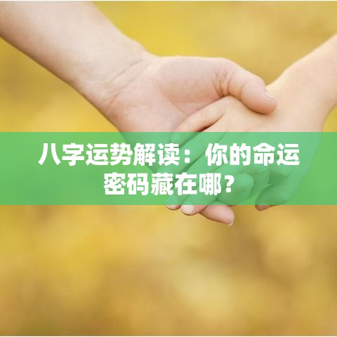 八字运势解读：你的命运密码藏在哪？