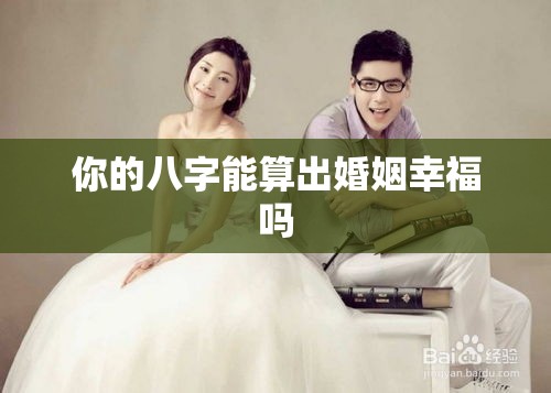你的八字能算出婚姻幸福吗