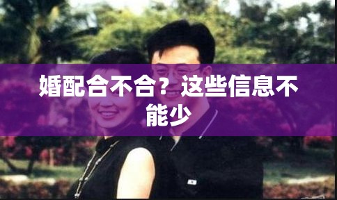 婚配合不合？这些信息不能少