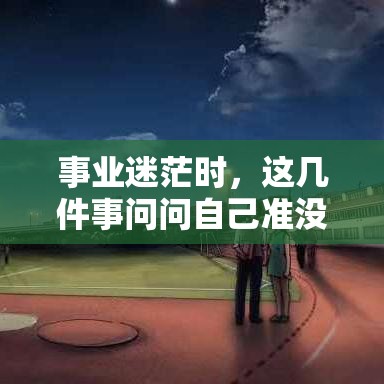 事业迷茫时，这几件事问问自己准没错