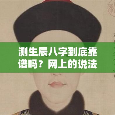 测生辰八字到底靠谱吗？网上的说法可信不？