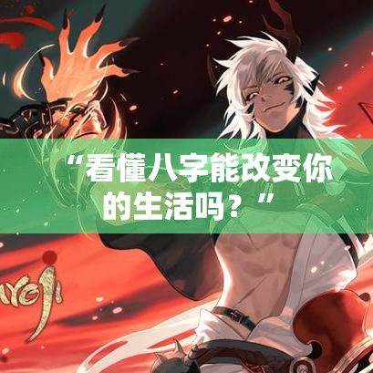 “看懂八字能改变你的生活吗？”