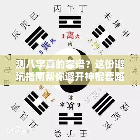 测八字真的靠谱？这份避坑指南帮你避开神棍套路