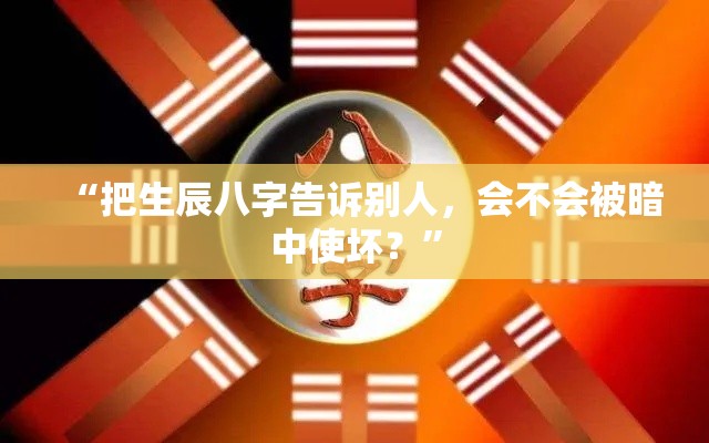 “把生辰八字告诉别人，会不会被暗中使坏？”