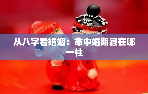 从八字看婚姻：命中婚期藏在哪一柱