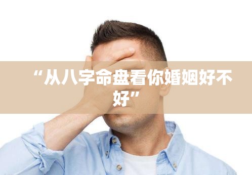 “从八字命盘看你婚姻好不好”