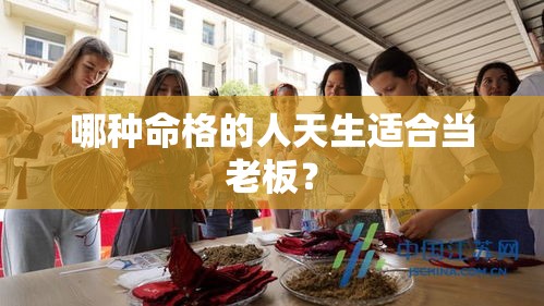 哪种命格的人天生适合当老板？