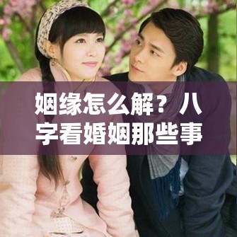姻缘怎么解？八字看婚姻那些事儿