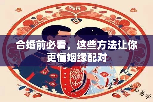 合婚前必看，这些方法让你更懂姻缘配对