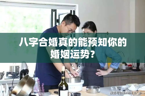 八字合婚真的能预知你的婚姻运势？