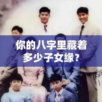 你的八字里藏着多少子女缘？