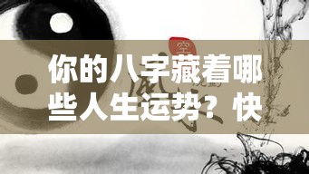 你的八字藏着哪些人生运势？快来看