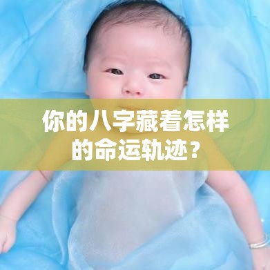 你的八字藏着怎样的命运轨迹？