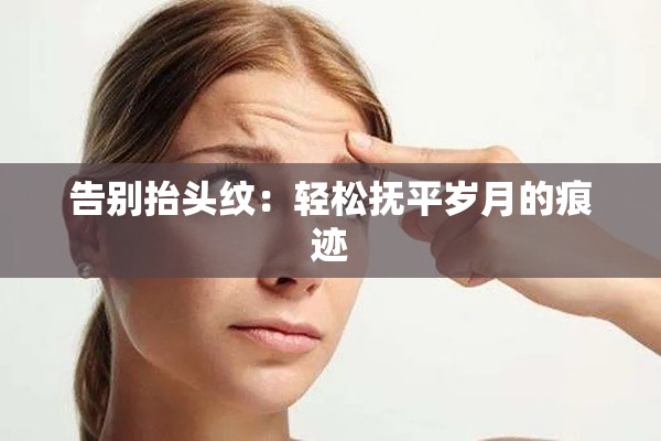 告别抬头纹：轻松抚平岁月的痕迹