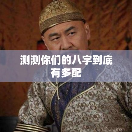 测测你们的八字到底有多配