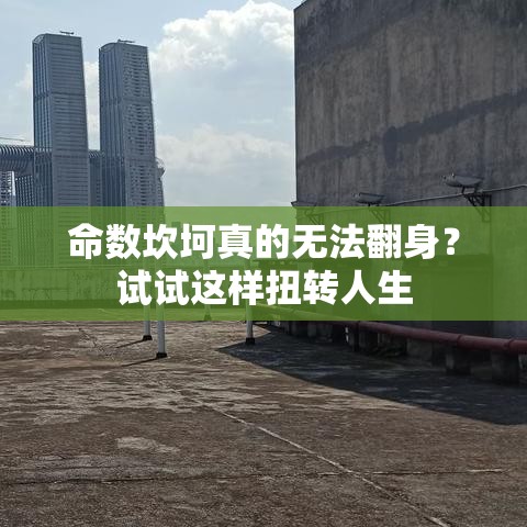 命数坎坷真的无法翻身？试试这样扭转人生