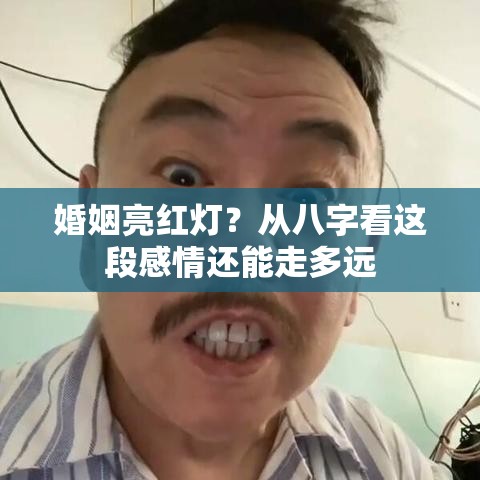 婚姻亮红灯？从八字看这段感情还能走多远