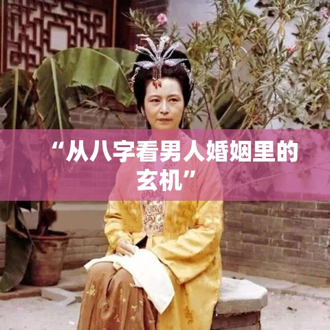 “从八字看男人婚姻里的玄机”