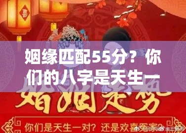 姻缘匹配55分？你们的八字是天生一对还是勉强凑合