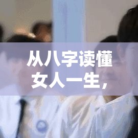从八字读懂女人一生，你的命格藏着哪些玄机？