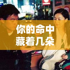 你的命中藏着几朵姻缘花？