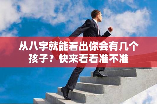 从八字就能看出你会有几个孩子？快来看看准不准