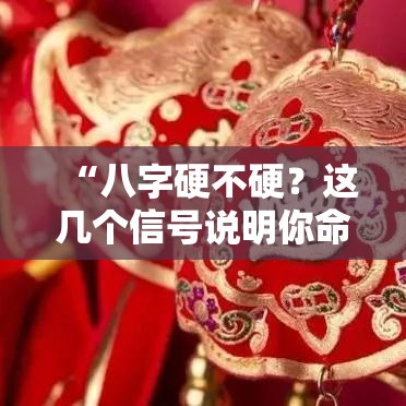 “八字硬不硬？这几个信号说明你命很硬”
