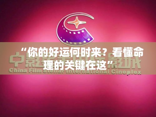 “你的好运何时来？看懂命理的关键在这”