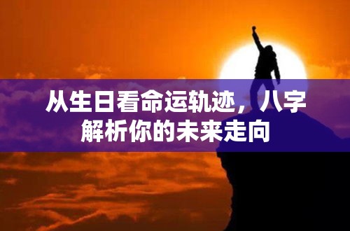 从生日看命运轨迹，八字解析你的未来走向