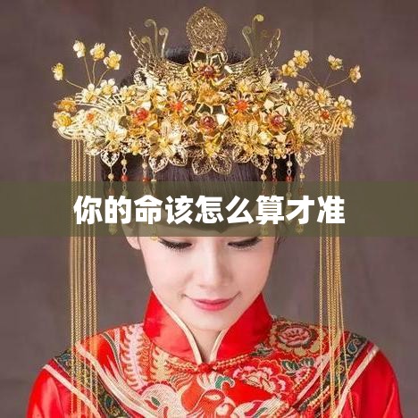 你的命该怎么算才准