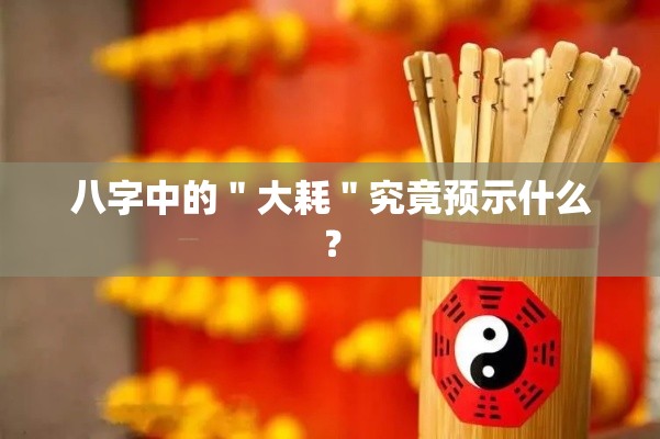 八字中的＂大耗＂究竟预示什么？