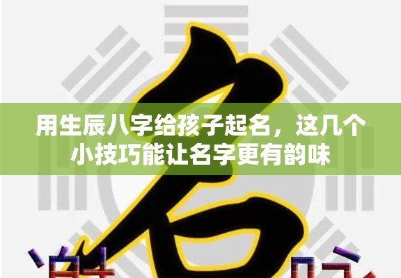 用生辰八字给孩子起名，这几个小技巧能让名字更有韵味